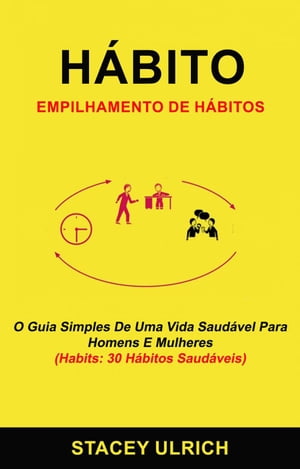 Hábito: Empilhamento De Hábitos: O Guia Simples De Uma Vida Saudável Para Homens E Mulheres (Habits: 30 Hábitos Saudáveis)