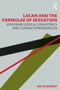 Lacan and the Formulae of Sexuation Exploring Logical Consistency and Clinical Consequences【電子書籍】 Guy Le Gaufey