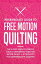 Intermediate Guide to Free Motion Quilting: The 4-Step FMQ System to Gain Confidence and Get Better Quilts + 8 Projects for Intermediate Quilters