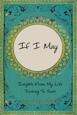 If I May : Insights from My Life’s Journey to Yours