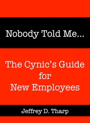 Nobody Told Me… The Cynic’s Guide for New Employees