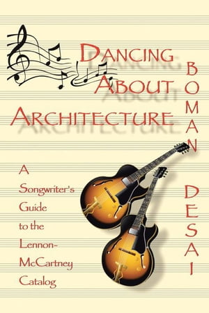 Dancing About Architecture A Songwriter's Guide to the Lennon-Mccartney Catalog【電子書籍】[ Bom..