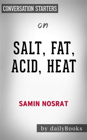 Salt, Fat, Acid, Heat: Mastering the Elements of Good Cooking by Samin Nosrat  | Conversation Starters