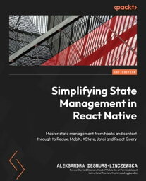 Simplifying State Management in React Native Master state management from hooks and context through to Redux, MobX, XState, Jotai and React Query【電子書籍】[ Aleksandra Desmurs-Linczewska ]