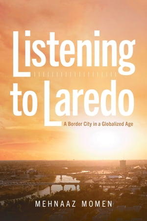 Listening to Laredo A Border City in a Globalized Age