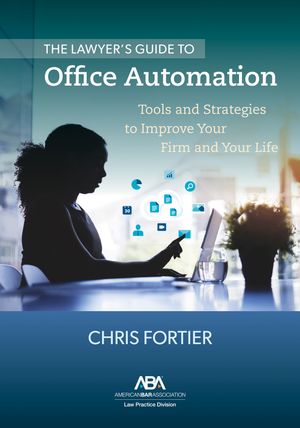 The Lawyer’s Guide to Office Automation Tools and Strategies to Improve Your Firm and Your Life【電子書籍】[ Christopher R. Fortier ]