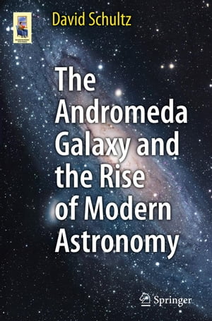 The Andromeda Galaxy and the Rise of Modern Astronomy【電子書籍】[ David Schultz ]