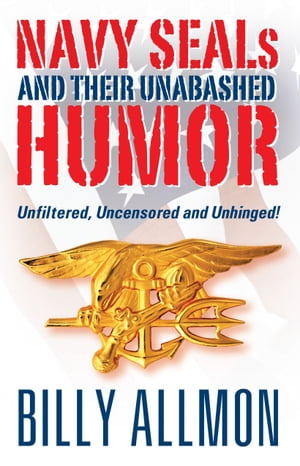 Navy SEALs and Their Unabashed Humor: Unfiltered, Uncensored and Unhinged!【電子書籍】[ Billy Allmon ]