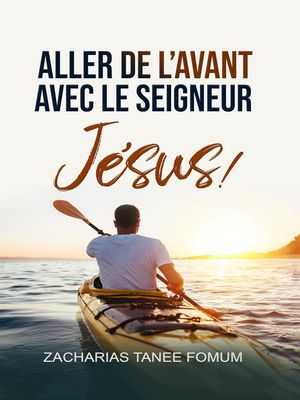 Aller de L’avant Avec le Seigneur Jésus !