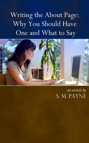 Writing the About Page: Why You Need One and What to Say【電子書籍】[ S. M. Payne ]
