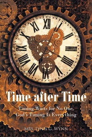 Time after Time Timing Waits for No One, GodaEUR(tm)s Timing Is Everything【電子書籍】[ Mrs. Lynn G. Wynn ]