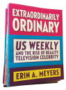 Extraordinarily Ordinary Us Weekly and the Rise of Reality Television Celebrity【電子書籍】 Erin A. Meyers