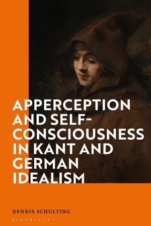 Apperception and Self-Consciousness in Kant and German Idealism【電子書籍】[ Dr Dennis Schulting ]