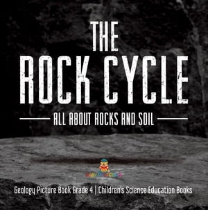 The Rock Cycle : All about Rocks and Soil | Geology Picture Book Grade 4 | Children's Science Education Books