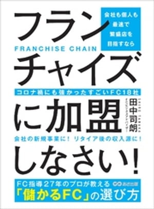 会社も個人も最速で繁盛店を目指すならフランチャイズに加盟しなさい！ーーコロナ禍にも強かったすごいFC18社【電子書籍】[ 田中司朗 ]