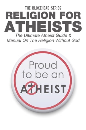 Religion For Atheists: The Ultimate Atheist Guide &Manual on the Religion without God