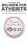 Religion For Atheists: The Ultimate Atheist Guide &Manual on the Religion without God