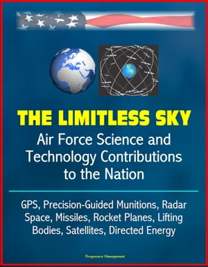 楽天楽天Kobo電子書籍ストアThe Limitless Sky: Air Force Science and Technology Contributions to the Nation - GPS, Precision-Guided Munitions, Radar, Space, Missiles, Rocket Planes, Lifting Bodies, Satellites, Directed Energy【電子書籍】[ Progressive Management ]