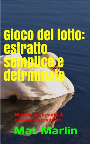 Gioco del lotto: estratto semplice e determinato【電子書籍】[ Mat Marlin ]