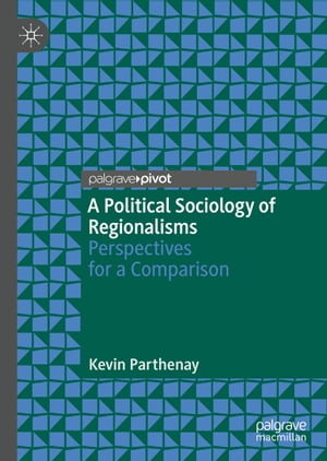 A Political Sociology of Regionalisms Perspectives for a Comparison【電子書籍】 Kevin Parthenay