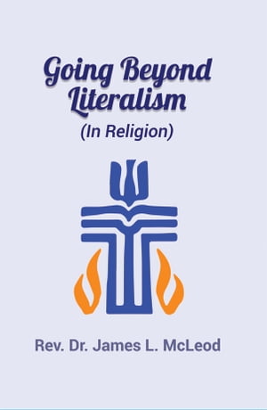 Going Beyond Literalism (In Religion)【電子書籍】[ Rev. Dr. James L. McLeod ]