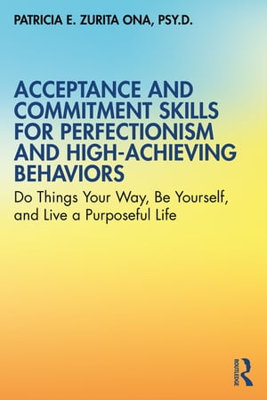 Acceptance and Commitment Skills for Perfectionism and High-Achieving Behaviors