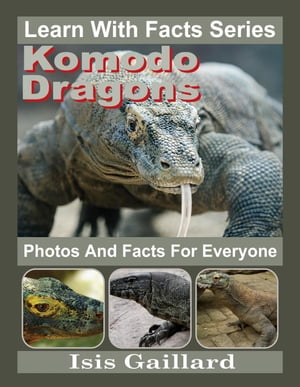 Komodo Dragons Photos and Facts for Everyone Learn With Facts Series, 51【電子書籍】 Isis Gaillard