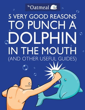 5 Very Good Reasons to Punch a Dolphin in the Mouth (And Other Useful Guides)