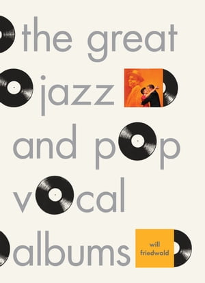The Great Jazz and Pop Vocal Albums【電子書籍】[ Will Friedwald ]