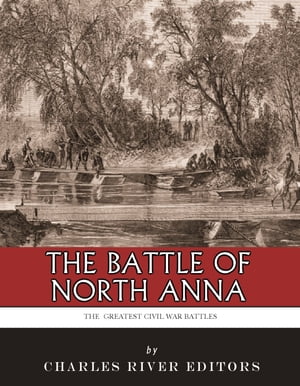 The Greatest Civil War Battles: The Battle of North AnnaŻҽҡ[ Charles River Editors ]