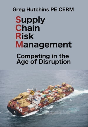 Supply Chain Risk Management Competing In the Age of Disruption【電子書籍】 Greg Hutchins