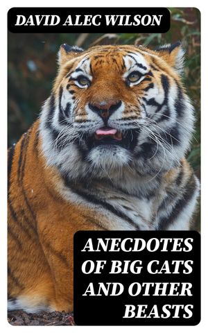 Anecdotes of Big Cats and Other Beasts