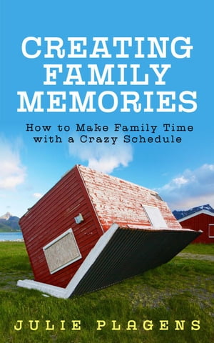 Creating Family Memories: How to Make Family Time with a Crazy Schedule