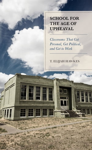 School for the Age of Upheaval Classrooms That Get Personal, Get Political, and Get to WorkŻҽҡ[ T. Elijah Hawkes ]