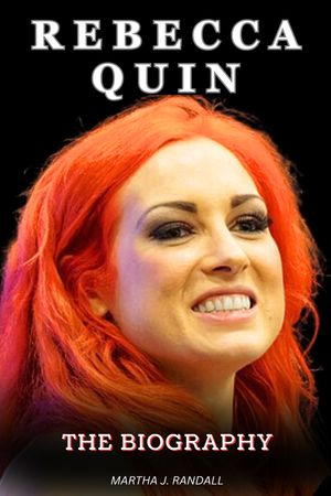 Rebecca Quin “The Man” behind the Legacy from Dublin Streets to Wrestling Stardom【電子書籍】[ Martha J Randall ]