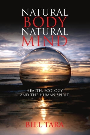Natural Body Natural Mind Health, Ecology and th