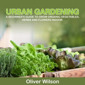 Urban Gardening【電子書籍】[ Oliver Wilson