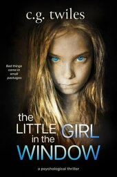 The Little Girl in the Window: A Psychological Thriller【電子書籍】[ C.G. Twiles ]