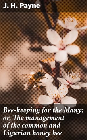 Bee-keeping for the Many; or, The management of the common and Ligurian honey bee Including the selection of hives and a bee-keeper's calendar