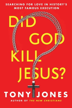 Did God Kill Jesus? Searching for Love in History's Most Famous Execution【電子書籍】[ Tony Jones ]