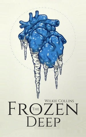 The Frozen Deep【電子書籍】[ Wilkie Collin