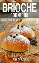 Brioche Cookbook Book2, for beginners made easy step by step