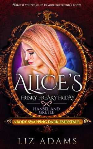 Alice’s Freaky Friday: Hansel and Gretel Adventures of Alice, 3【電子書籍】 Liz Adams