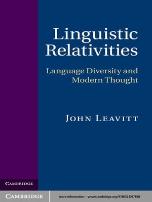 Linguistic Relativities Language Diversity and Modern ThoughtŻҽҡ[ John Leavitt ]