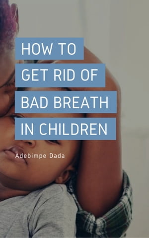 How to Get Rid Of Bad Breath in Children