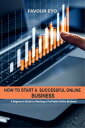 How to Start a Successful Online Business【電子書籍】 Favour Eyo