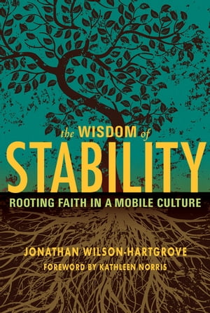 The Wisdom of Stability: Rooting Faith in a Mobile Culture Rooting Faith in a Mobile Culture【電子書籍】[ Jonathan Wilson-Hartgrove ]