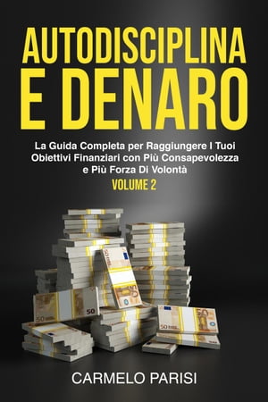 Autodisciplina e denaro: La guida completa per raggiungere i tuoi obiettivi finanziari con pi? consapevolezza e pi? forza di volont?. Volume 2【電子書籍】[ Carmelo Parisi ]