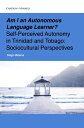 Am I an Autonomous Language Learner Self-Perceived Autonomy in Trinidad and Tobago: Sociocultural Perspectives【電子書籍】 Diego Mideros