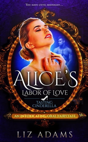 Alice’s Labor of Love: Tasting Cinderella Adventures of Alice, #5【電子書籍】[ Liz Adams ]